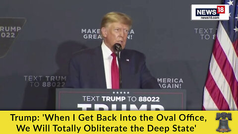 Trump: 'When I Get Back Into the Oval Office, We Will Totally Obliterate the Deep State'