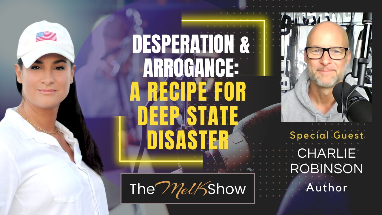 Mel K & Charlie Robinson | Desperation & Arrogance: A Recipe for Deep State Disaster | 8-4-23