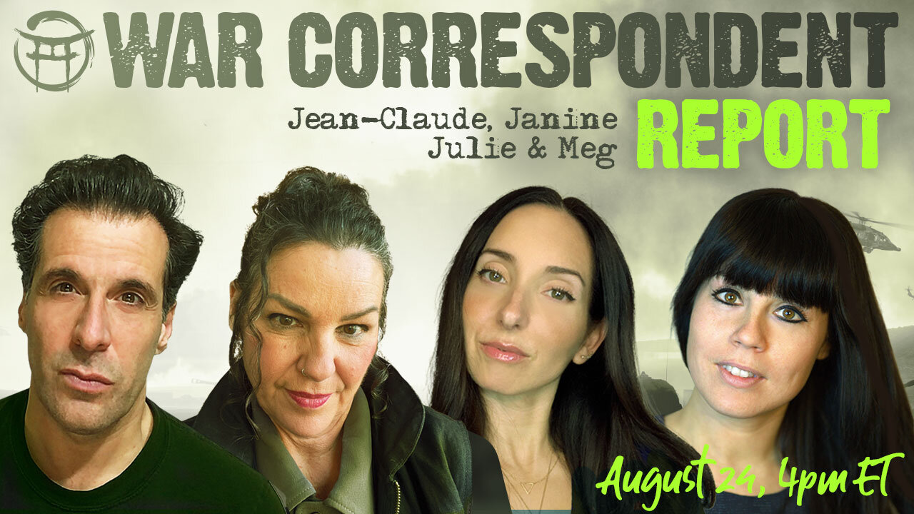 WAR CORRESPONDENT: AUGUST 24, SITREP WITH JEAN-CLAUDE, JANINE, JULIE & MEG