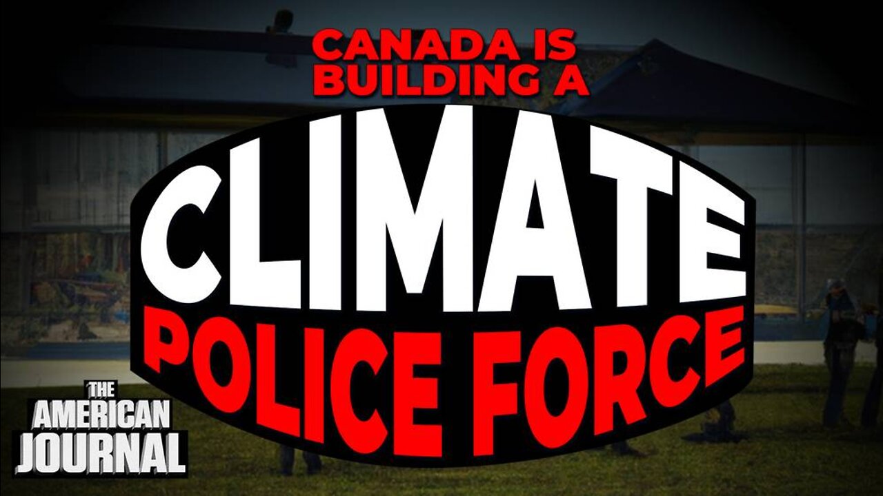 CANADA IS Building A "Climate Police Force"