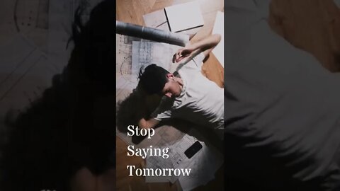 Stop Saying Tomorrow