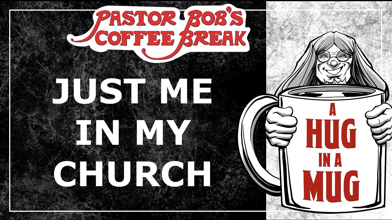 JUST ME IN MY CHURCH / Pastor Bob’s Coffee Break