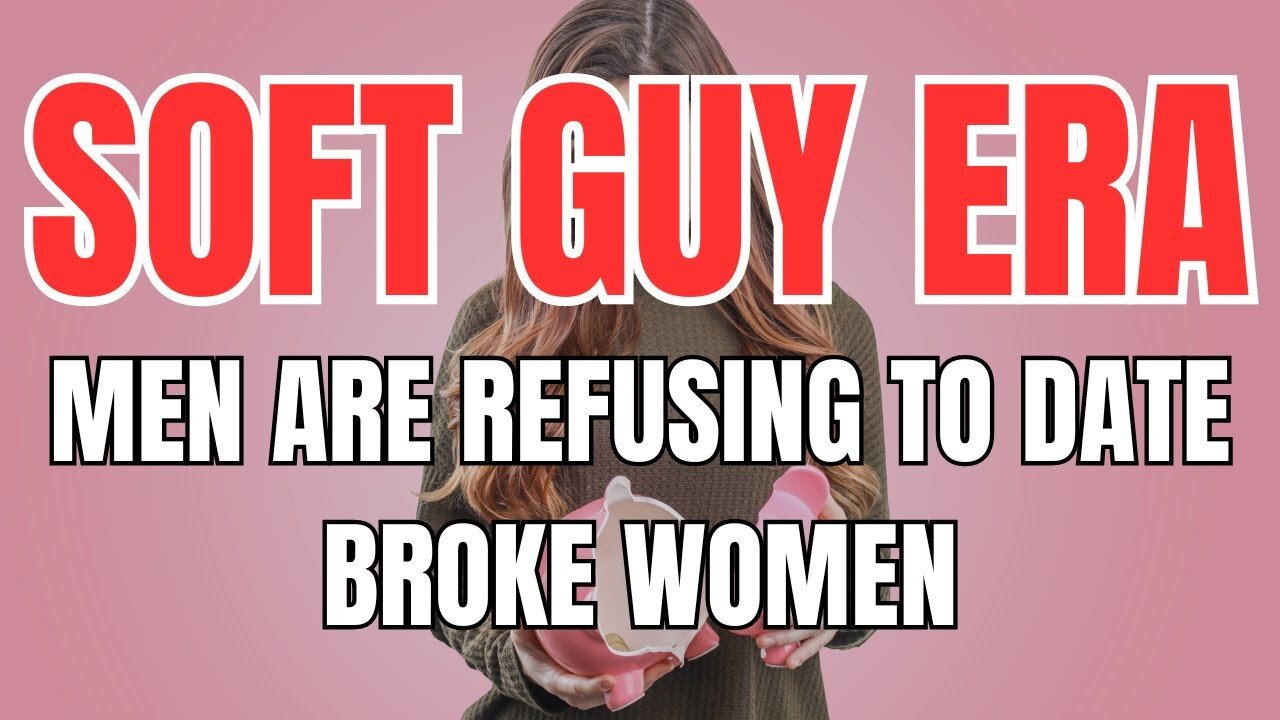 Soft Guy Era Men are Refusing to Date Broke Women
