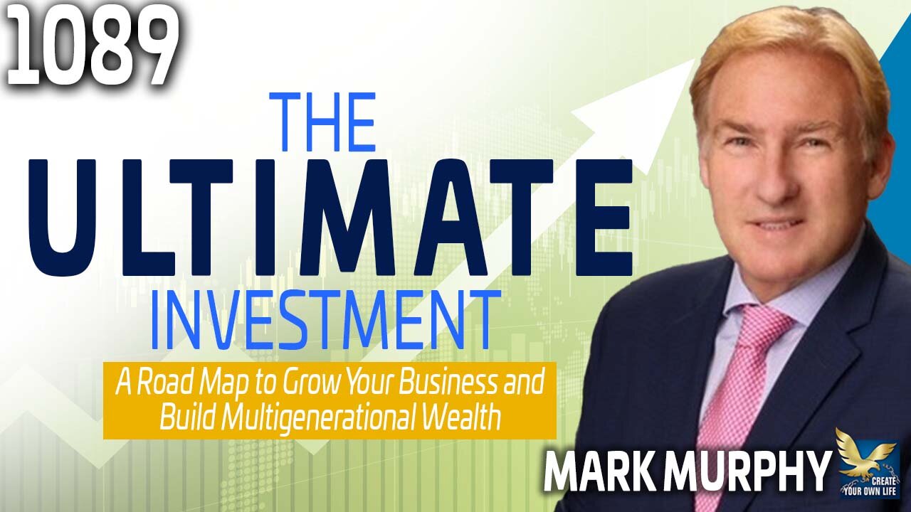 The Ultimate Investment: Grow Your Business and Build Multi-generational Wealth, Feat. Mark Murphy