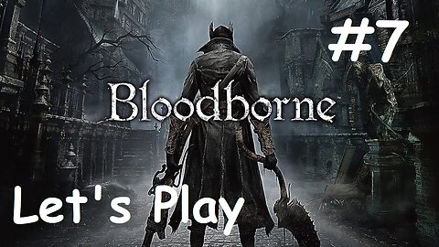 [Blind] Let's Play Bloodborne - Part 7