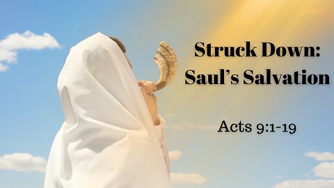 Acts 9:1-19 (Teaching Only), "Struck Down: Saul's Salvation"