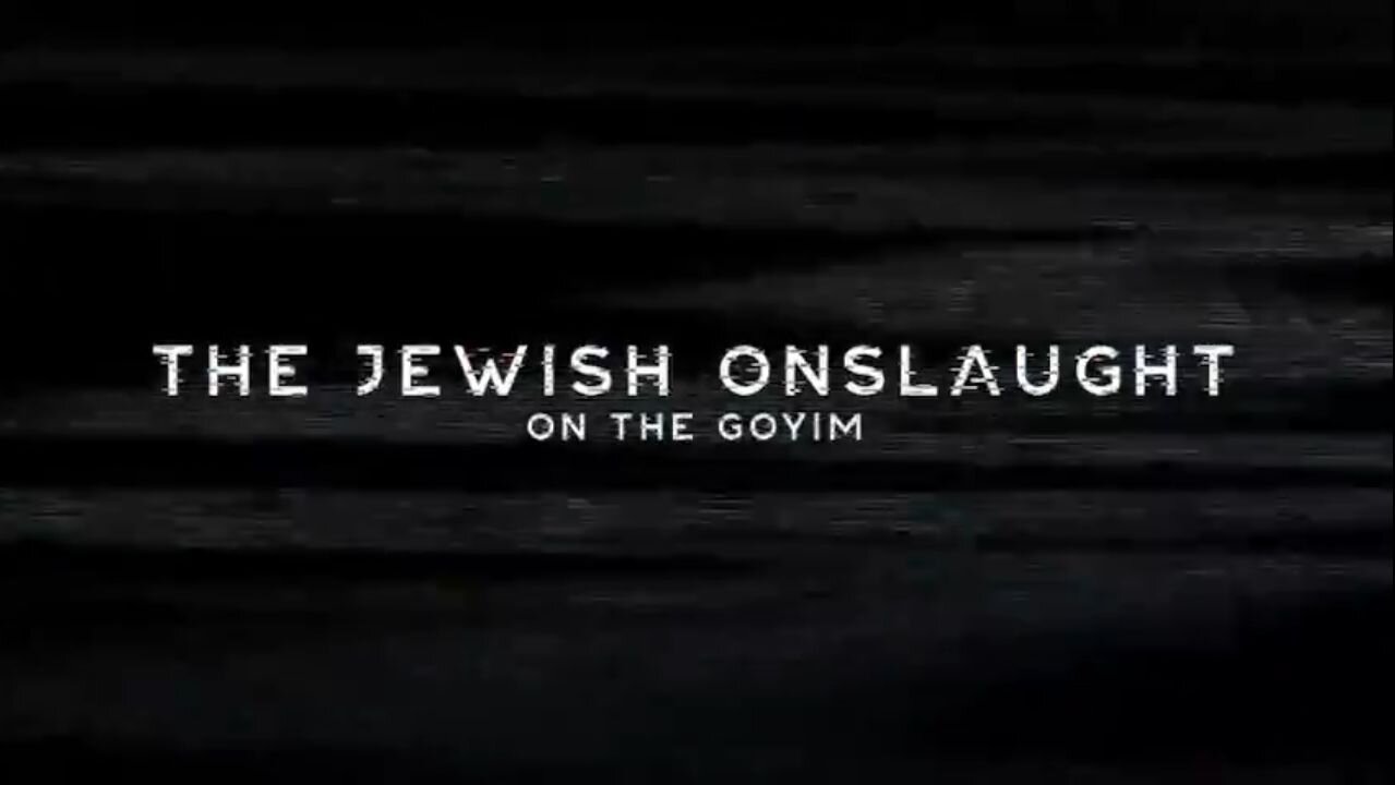 THE JEWISH ONSLAUGHT ON THE GOYIM ... Documentary