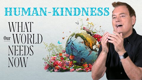 What Our World Needs Now Episode 4 - Human-Kindness