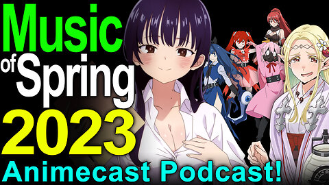 Music of Spring 2023 Anime Season! Animecast Podcast