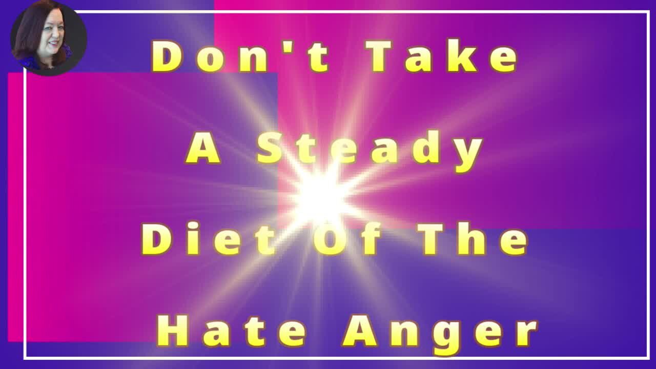 Do Not Take A Steady Diet Of The Hate Anger