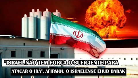 "Israel Não Tem Força O Suficiente Para Atacar O Irã", Afirmou O Israelense Ehud Barak