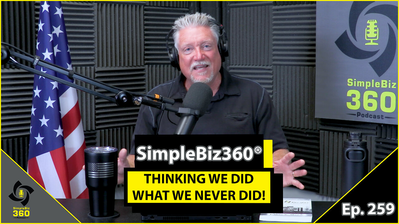 SimpleBiz360 Podcast - Episode #259: THINKING WE DID WHAT WE NEVER DID