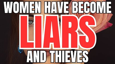 Women have Become Liars and Thieves