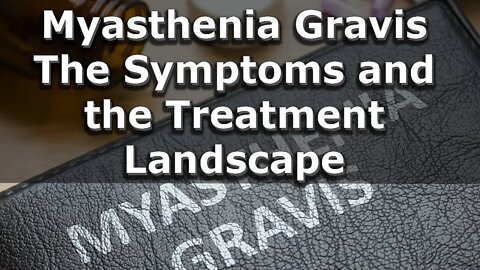 Mayasthenia Gravis: Symptoms, and the treatment landscape. Dr. Tom Pitts Clinical Insights