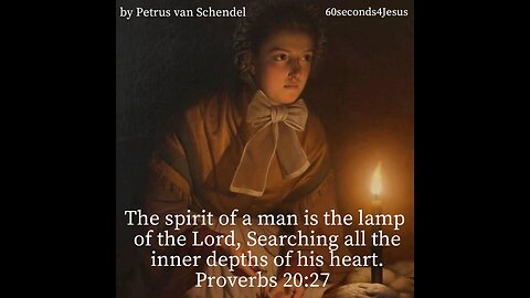 The spirit of a man is the lamp of the Lord, Searching all the inner depths of his heart.