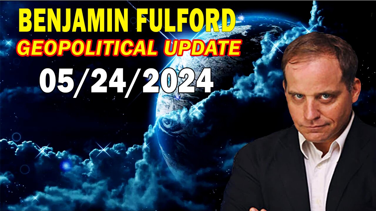 Benjamin Fulford Update Today May 24, 2024 - GEOPOLITICAL UPDATE