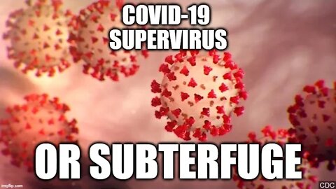 Covid-19 Supervirus or subterfuge?