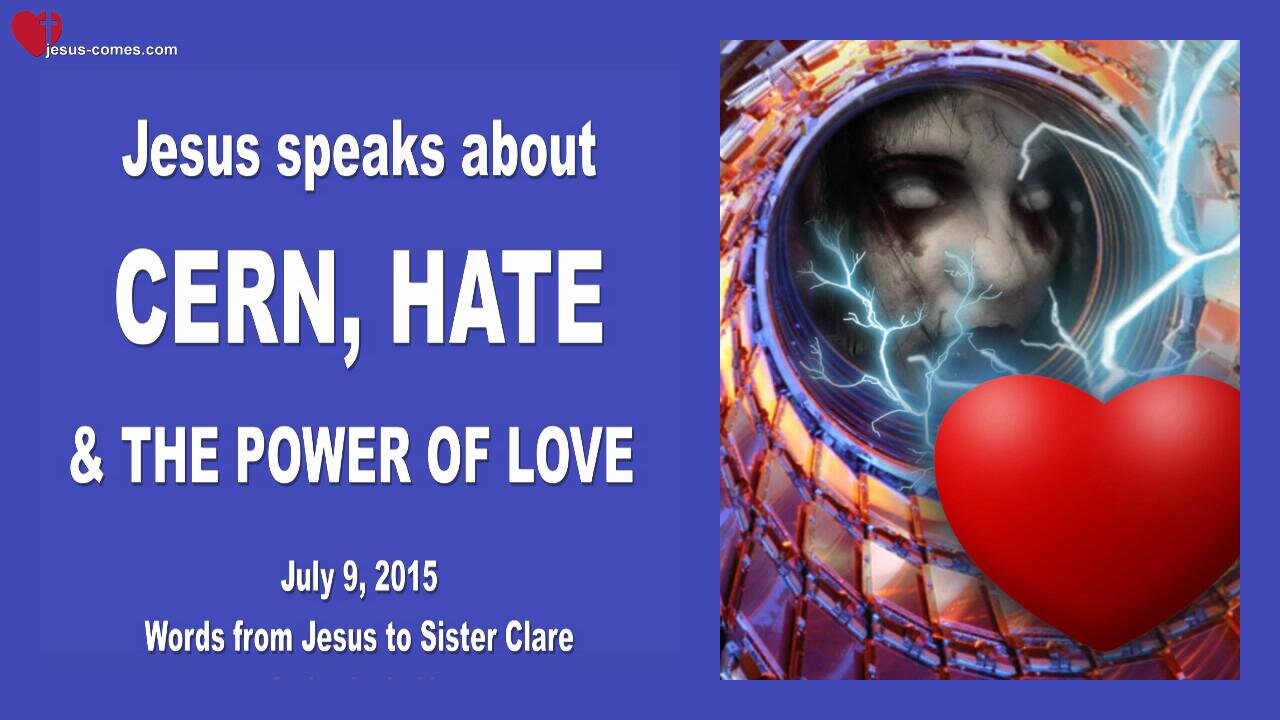 July 9, 2015 ❤️ Jesus speaks about CERN, Hate & The Power of Love