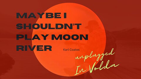 Maybe I Shouldn't Play Moon River