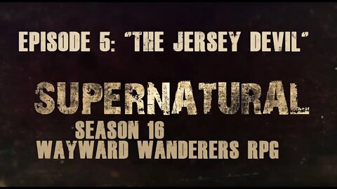 Supernatural Season 16 RPG: Wayward Wanderers - Ep 5 "The Jersey Devil"