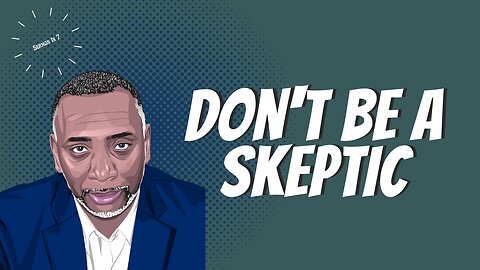 Don't Be A Skeptic