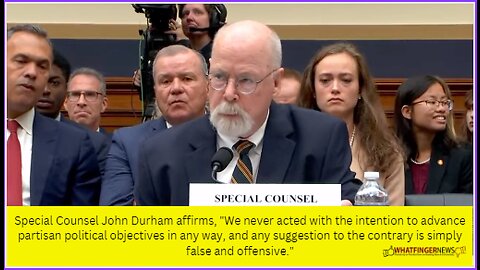 Special Counsel John Durham affirms, We never acted with the intention to advance partisan