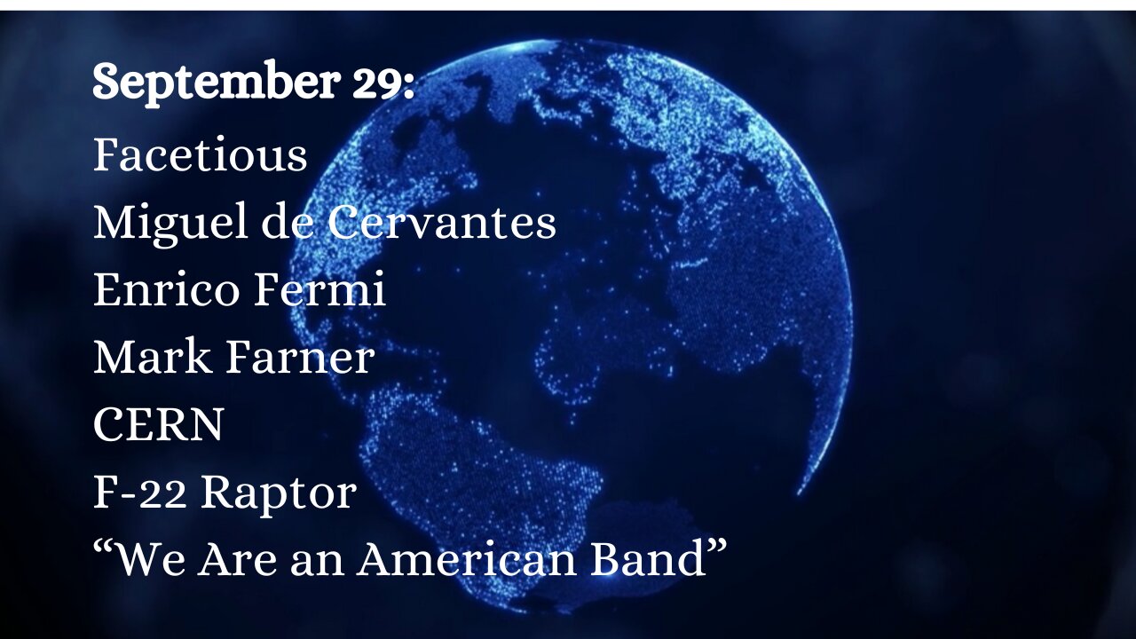 September 29: Facetious, Cervantes, Fermi, Mark Farmer, CERN, F-22, “We Are an American Band”