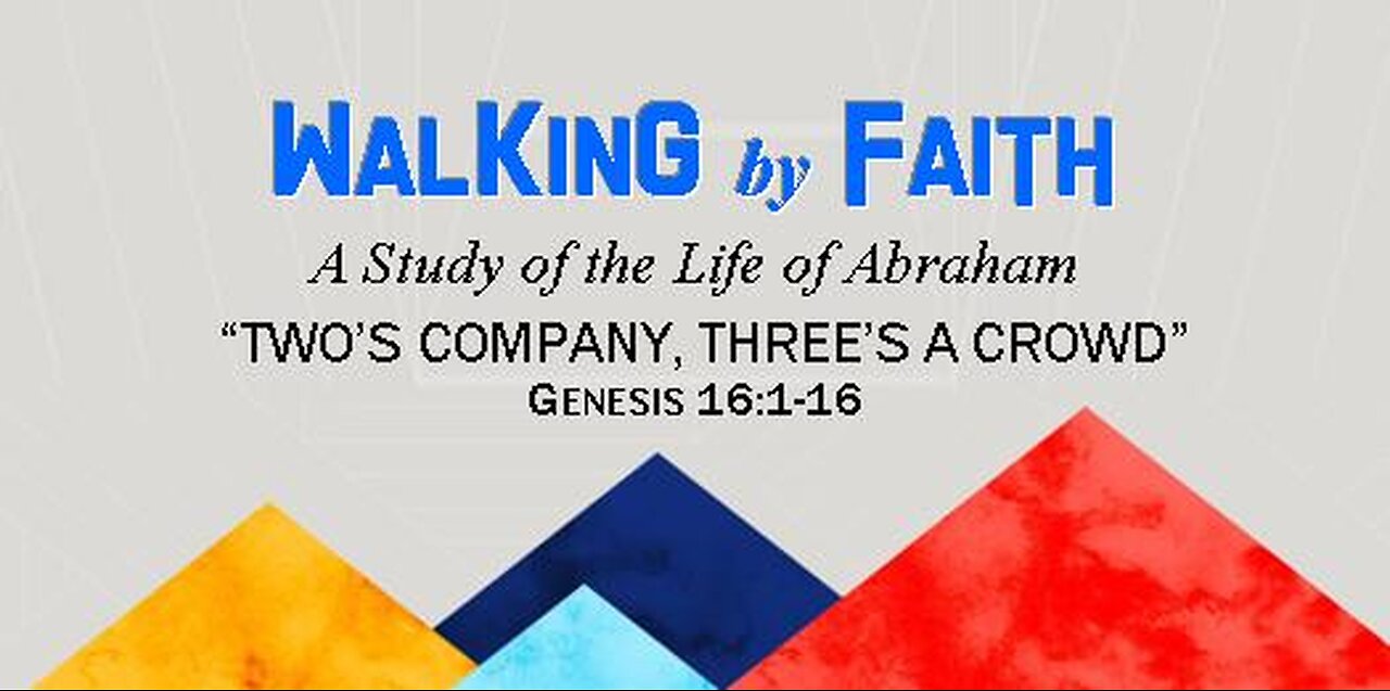 +107 WALKING BY FAITH, Part 6: Two's Company and Threes A Crowd, Genesis 16:1-16