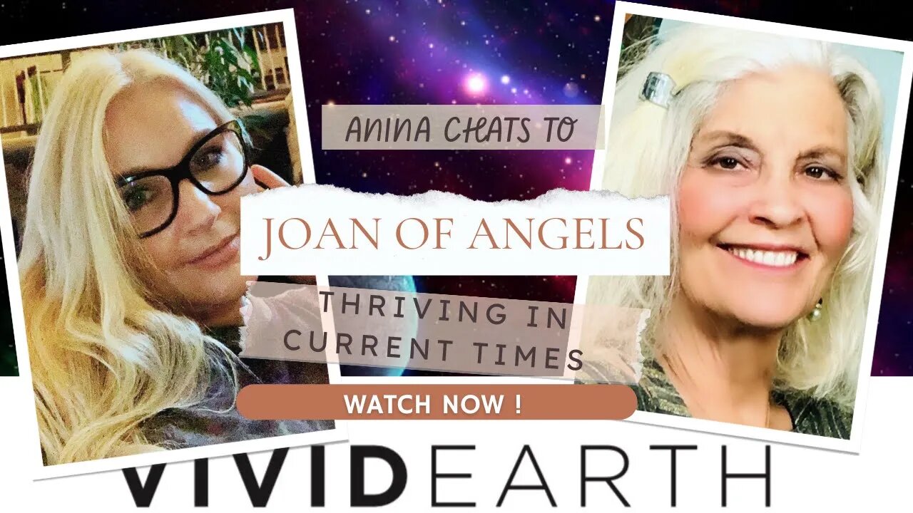 WHY WE ARE HERE NOW, HOW TO FIND YOUR MISSION & HOW TO NAVIGATE TURBULENT TIMES, WITH JOAN OF ANGELS