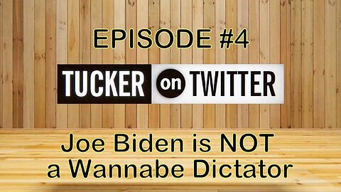 Tucker on Twitter - Episode 4 - Joe Biden is NOT a Wannabe Dictator!