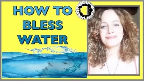 HOW TO BLESS WATER- AN EASY TECHNIQUE TO ENHANCE HEALTH, ABUNDANCE AND WISDOM