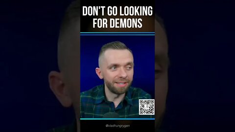 Don’t go looking for demons!
