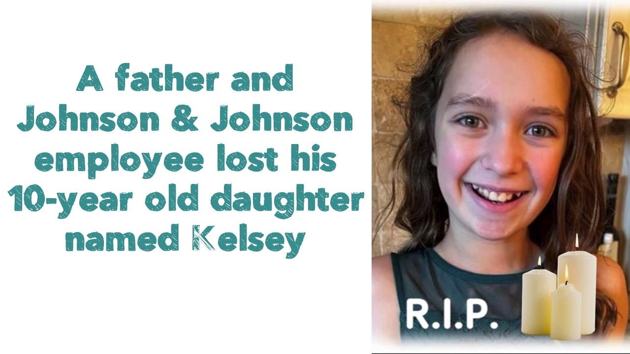 A father and Johnson & Johnson employee lost his 10-year old daughter named Kelsey