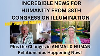 INCREDIBLE NEWS FOR HUMANITY ON THE 38th CONGRESS OF ILLUMINATION PLUS CHANGES IN ANIMALS