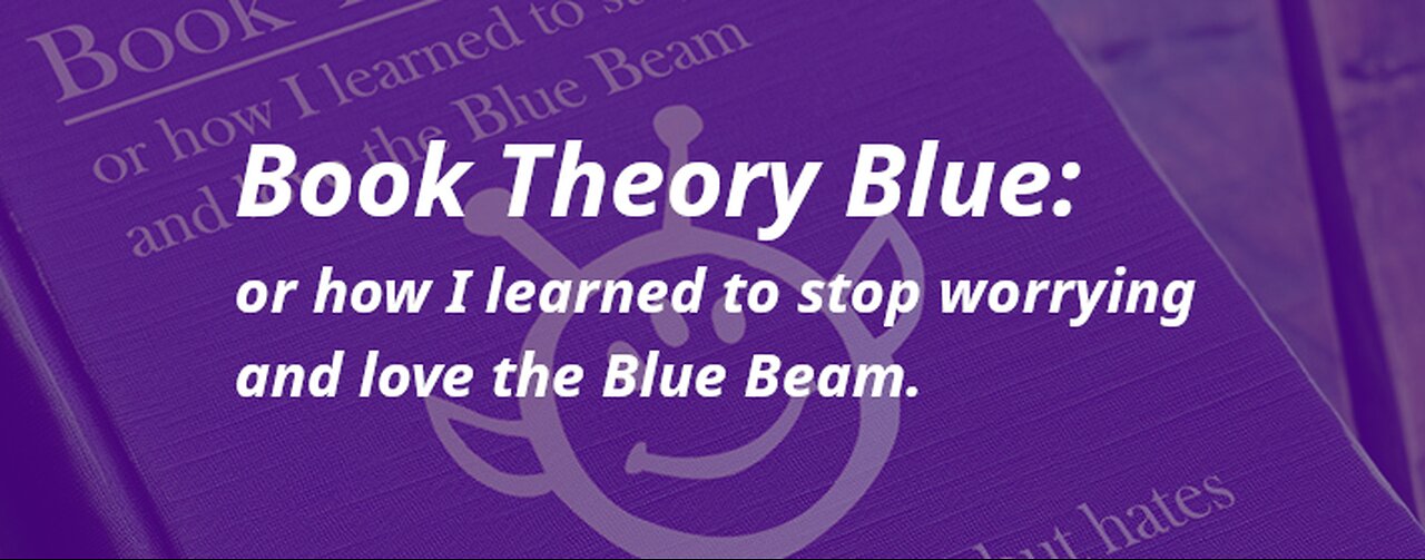 Book Theory Blue or how I learned to stop worrying and love the Blue Beam.