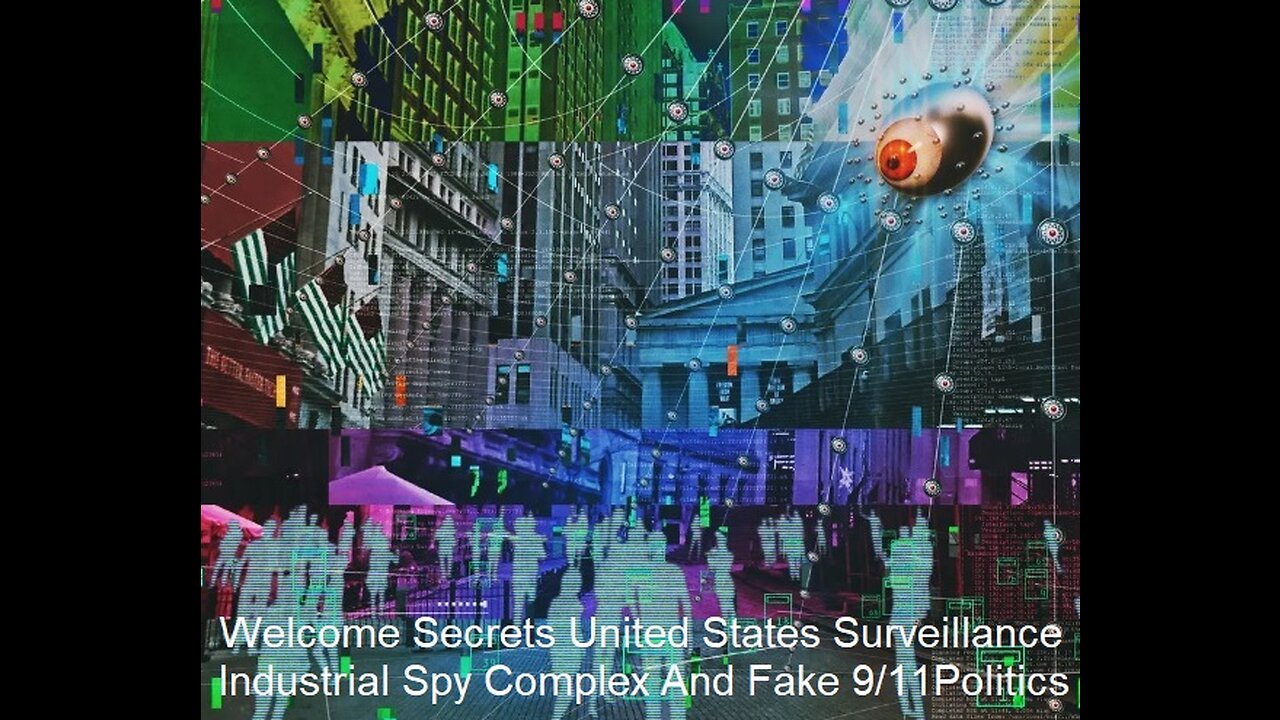 Welcome To Secrets United States Surveillance Industrial Spy Complex 9/11 Politics