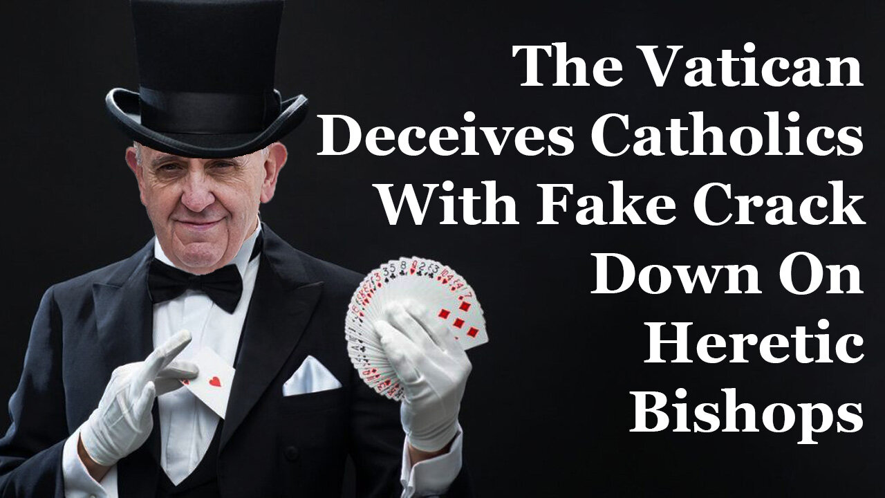 The Vatican Deceives Catholics With Fake Crack Down On Heretic Bishops
