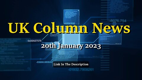 UK Column News - 20th January 2023