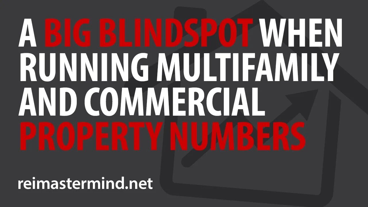 A BIG Blind Spot When Running Multifamily and Commercial Property Numbers