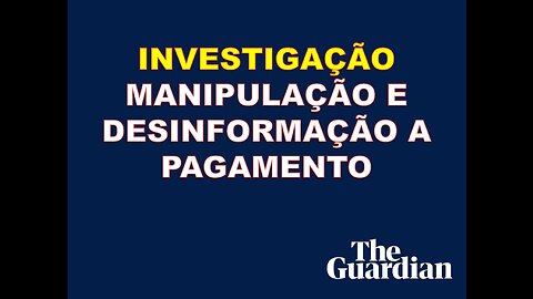 INVESTIGAÇÃO: MANIPULAÇÃO E DESINFORMAÇÃO A PAGAMENTO