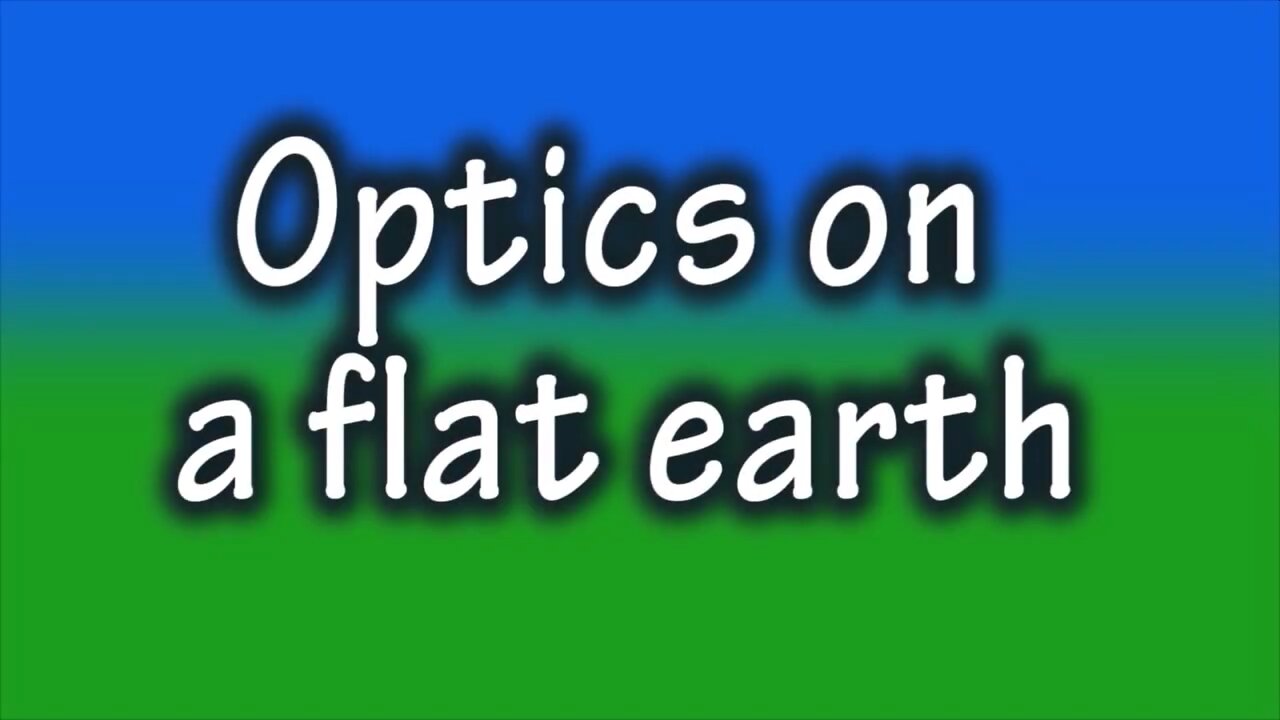 FLAT EARTH - OPTICS ON A FLAT EARTH