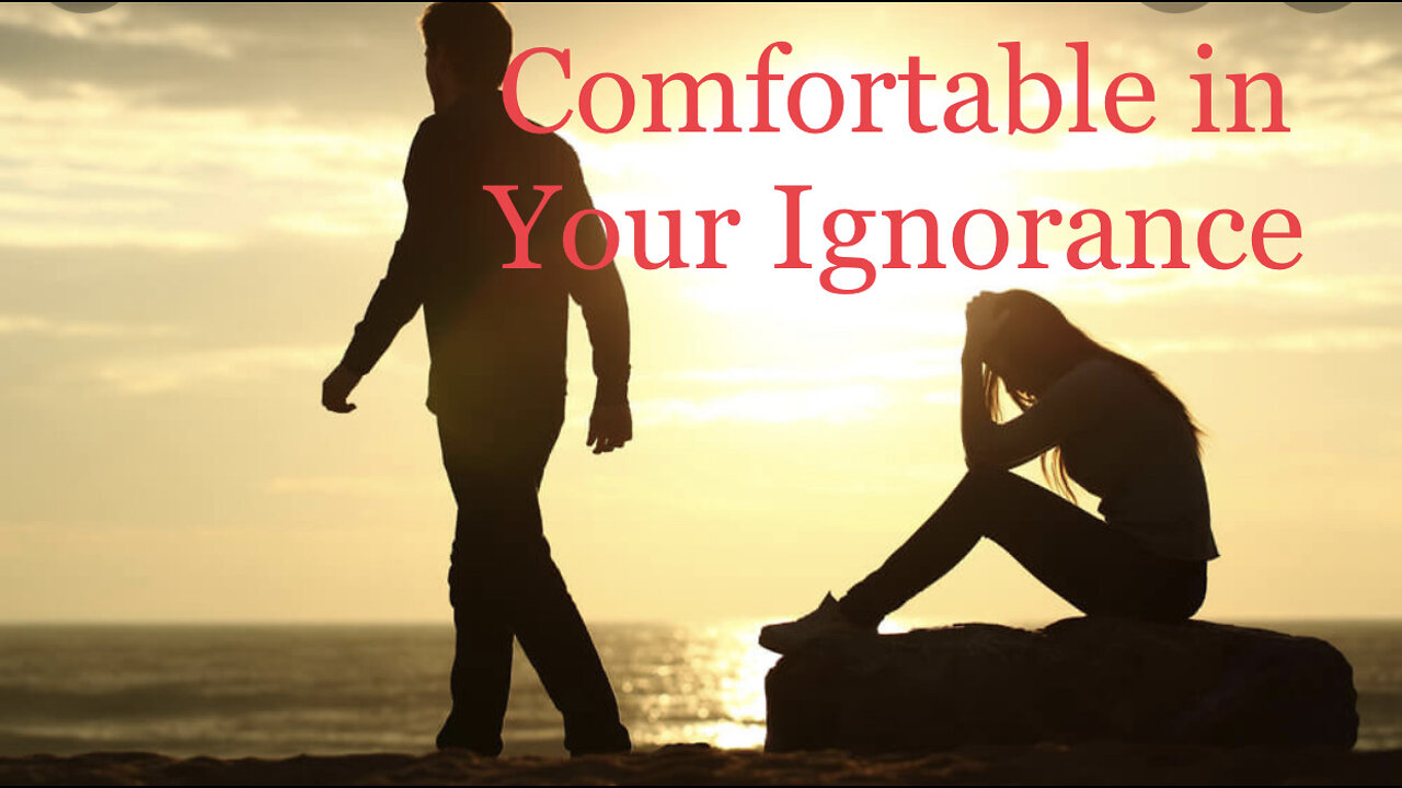 COMFORTABLE IN YOUR IGNORANCE