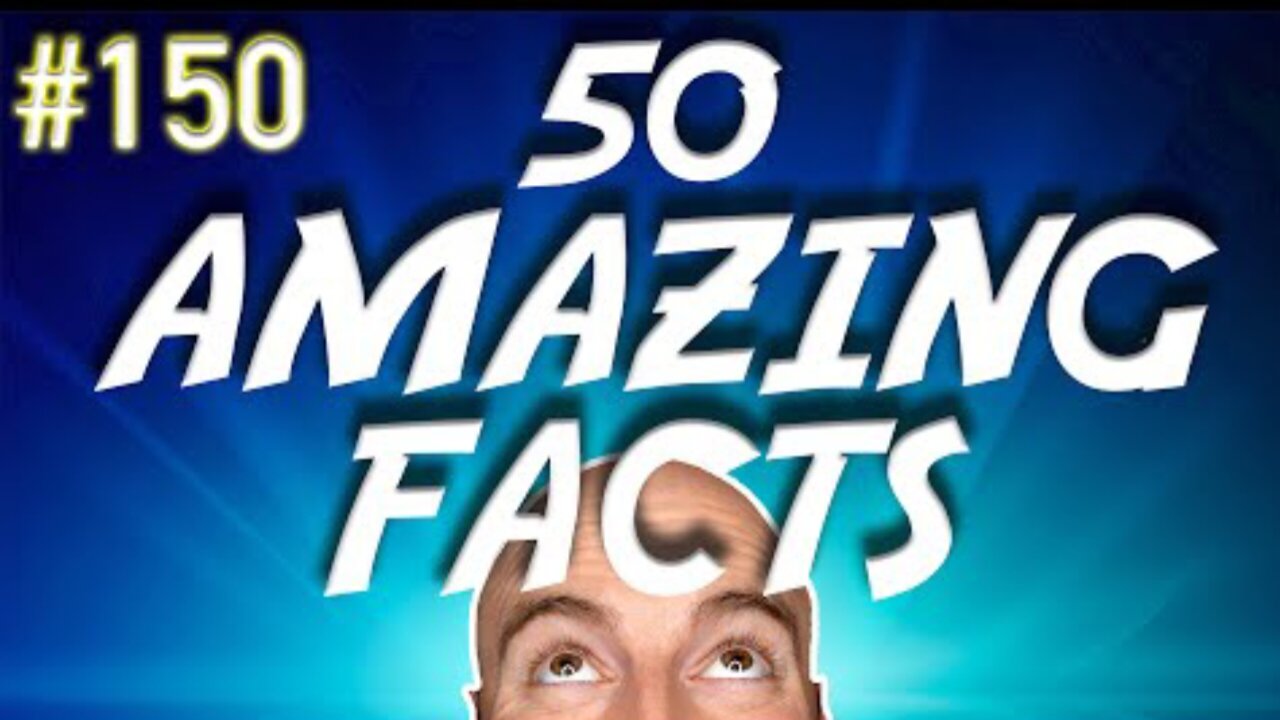 50 AMAZING Facts to Blow Your Mind! 150