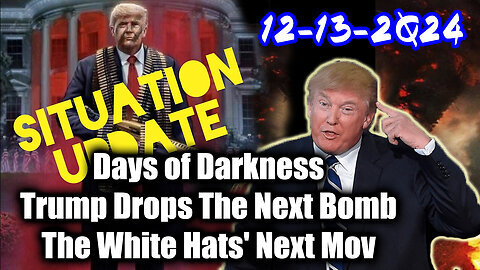 Situation Update 12-13-24 ~ Trump Drops The Next Bomb. Days of Darkness. The White Hats' Next Move