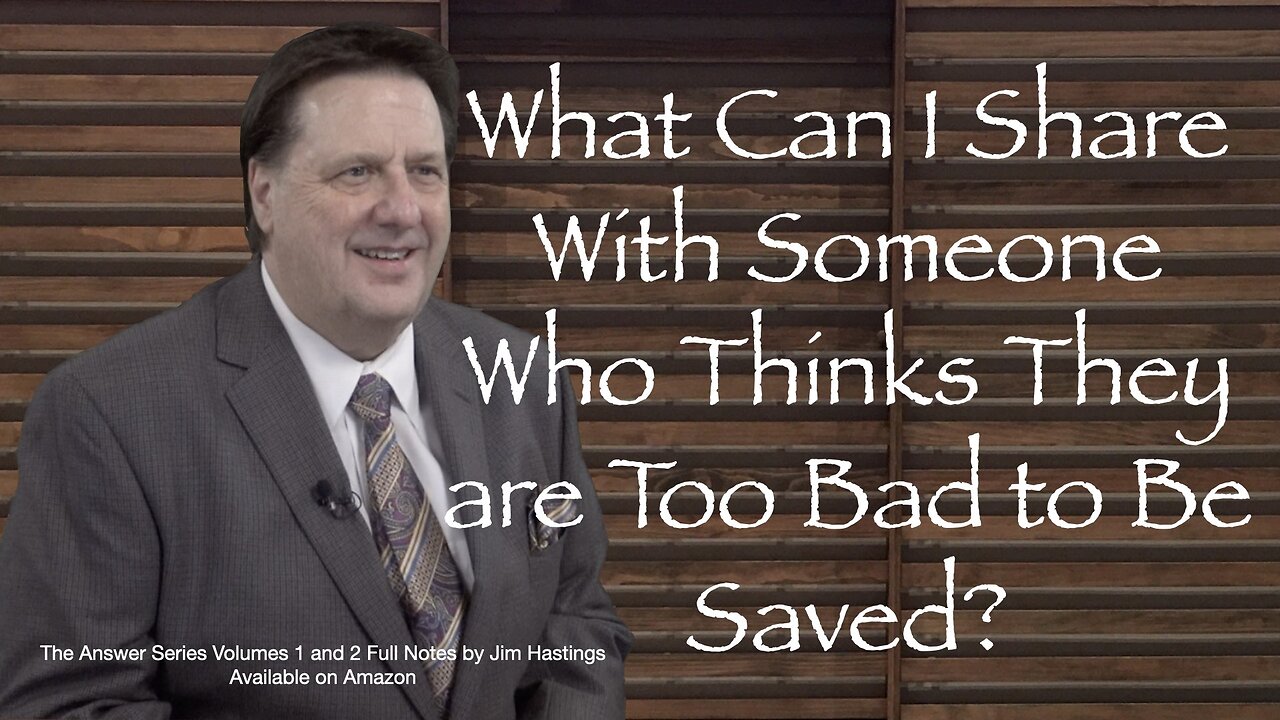 What Can I Share with Someone Who Thinks They Are Too Bad to Be Saved? Dr Jim Hastings
