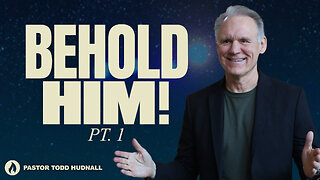 BEHOLD HIM: Part 1 | Pastor Todd Hudnall (Message Only)