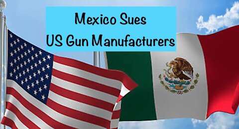 Mexico Sues US Gun Manufacturers - 20210804