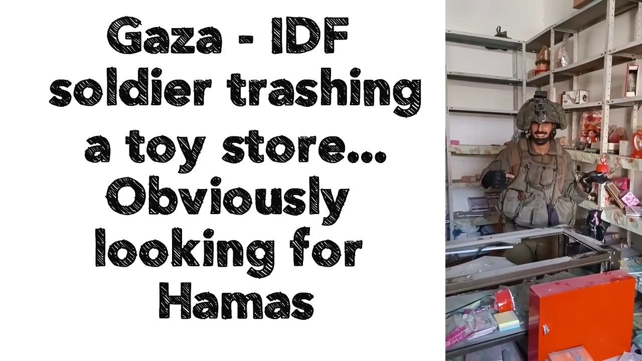 Gaza - IDF soldier trashing the toy store... Obviously looking for Hamas