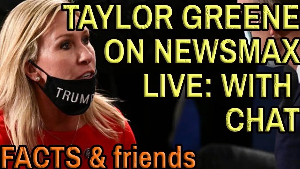 FACT CHECK: MARJORIE TAYLOR GREENE ON NEWSMAX with commentary and YOUR CHAT.