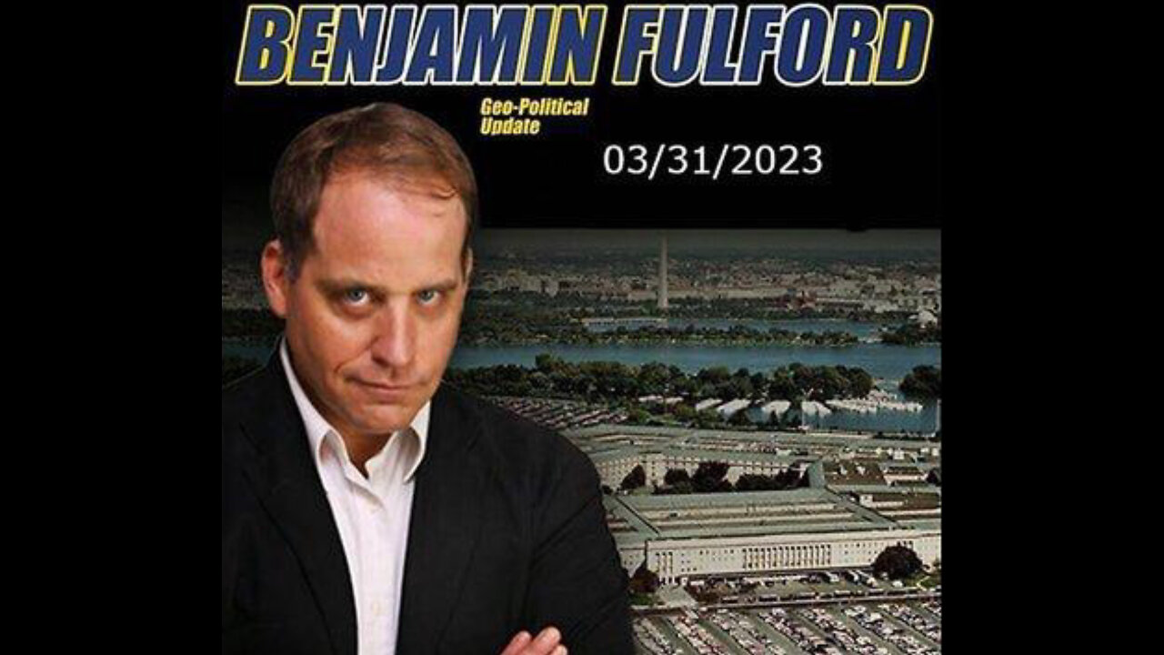 BENJAMIN FULFORD - SITUATION UPDATE 3/31/23